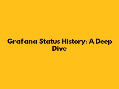 Grafana Status History: A Deep Dive