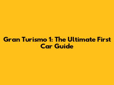 Gran Turismo 1: The Ultimate First Car Guide