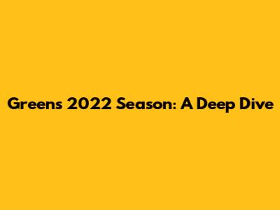 Green's 2022 Season: A Deep Dive