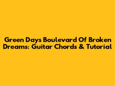 Green Day's Boulevard Of Broken Dreams: Guitar Chords & Tutorial