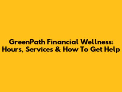 GreenPath Financial Wellness: Hours, Services & How To Get Help