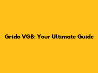 Grido VGB: Your Ultimate Guide