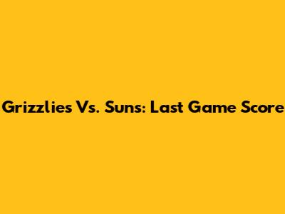 Grizzlies Vs. Suns: Last Game Score