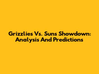 Grizzlies Vs. Suns Showdown: Analysis And Predictions