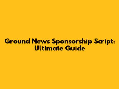 Ground News Sponsorship Script: Ultimate Guide