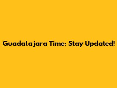 Guadalajara Time: Stay Updated!