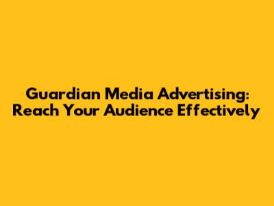 Guardian Media Advertising: Reach Your Audience Effectively