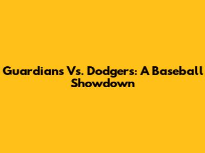 Guardians Vs. Dodgers: A Baseball Showdown