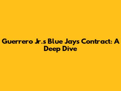 Guerrero Jr.'s Blue Jays Contract: A Deep Dive