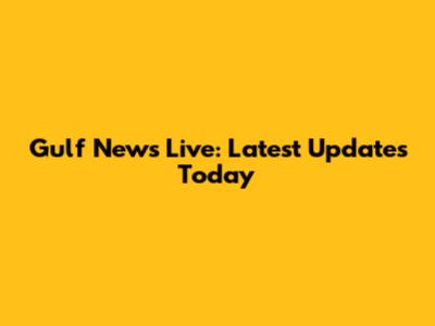 Gulf News Live: Latest Updates Today