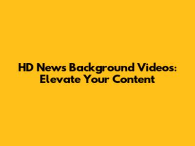 HD News Background Videos: Elevate Your Content