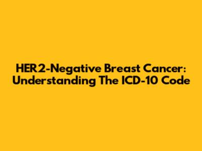 HER2-Negative Breast Cancer: Understanding The ICD-10 Code