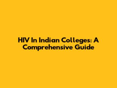 HIV In Indian Colleges: A Comprehensive Guide