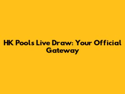 HK Pools Live Draw: Your Official Gateway