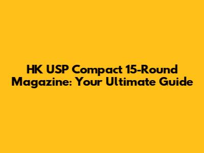 HK USP Compact 15-Round Magazine: Your Ultimate Guide