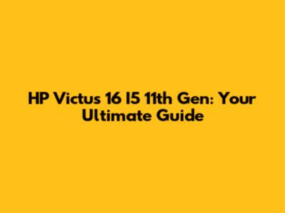HP Victus 16 I5 11th Gen: Your Ultimate Guide