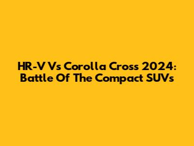 HR-V Vs Corolla Cross 2024: Battle Of The Compact SUVs