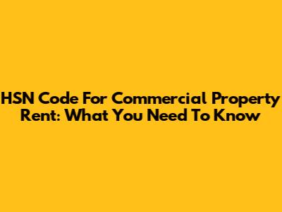 HSN Code For Commercial Property Rent: What You Need To Know