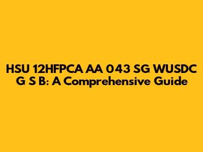 HSU 12HFPCA AA 043 SG WUSDC G S B: A Comprehensive Guide