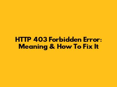 HTTP 403 Forbidden Error: Meaning & How To Fix It