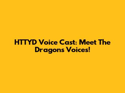 HTTYD Voice Cast: Meet The Dragons' Voices!
