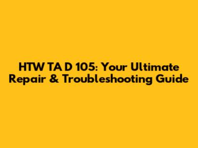 HTW TA D 105: Your Ultimate Repair & Troubleshooting Guide