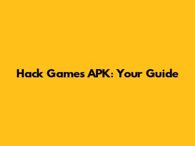 Hack Games APK: Your Guide