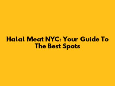 Halal Meat NYC: Your Guide To The Best Spots