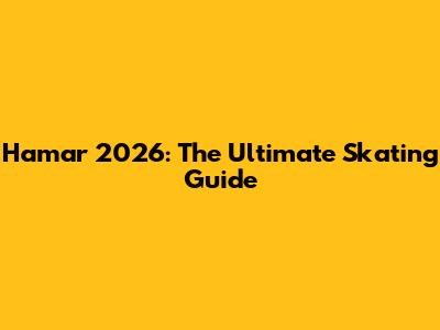 Hamar 2026: The Ultimate Skating Guide