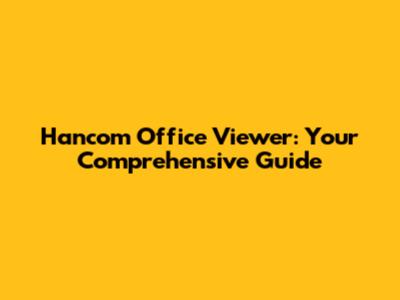 Hancom Office Viewer: Your Comprehensive Guide