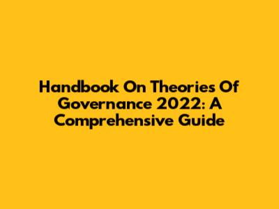 Handbook On Theories Of Governance 2022: A Comprehensive Guide