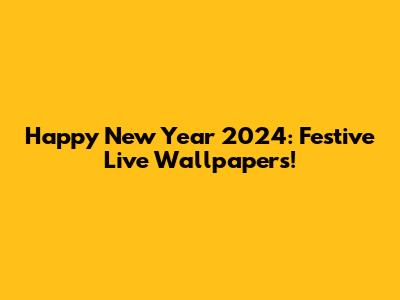 Happy New Year 2024: Festive Live Wallpapers!