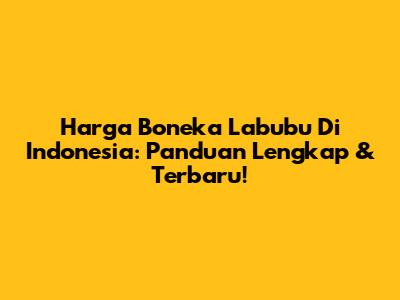 Harga Boneka Labubu Di Indonesia: Panduan Lengkap & Terbaru!
