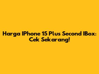 Harga IPhone 15 Plus Second IBox: Cek Sekarang!