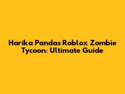 Harika Panda's Roblox Zombie Tycoon: Ultimate Guide