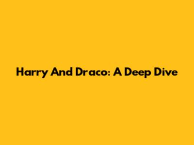Harry And Draco: A Deep Dive