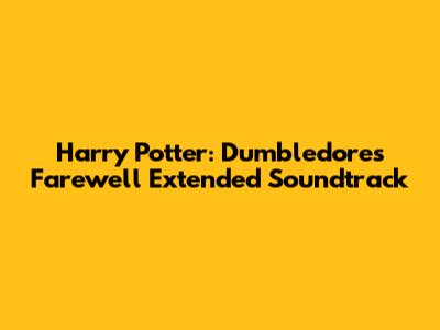 Harry Potter: Dumbledore's Farewell Extended Soundtrack
