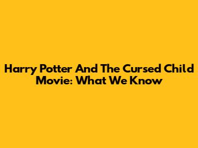 Harry Potter And The Cursed Child Movie: What We Know