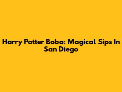 Harry Potter Boba: Magical Sips In San Diego
