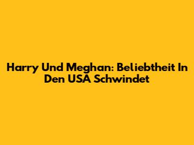 Harry Und Meghan: Beliebtheit In Den USA Schwindet