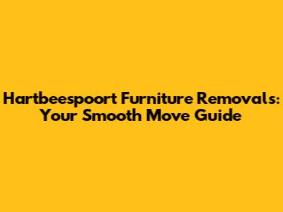 Hartbeespoort Furniture Removals: Your Smooth Move Guide