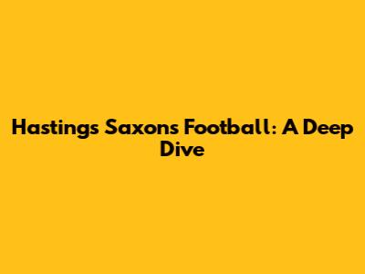 Hastings Saxons Football: A Deep Dive