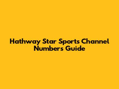 Hathway Star Sports Channel Numbers Guide