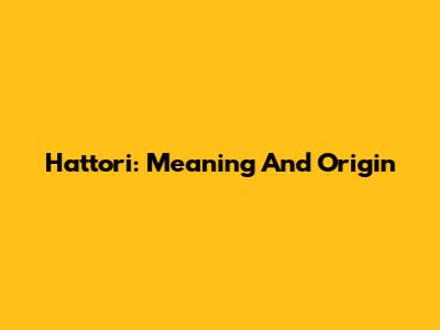 Hattori: Meaning And Origin