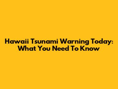 Hawaii Tsunami Warning Today: What You Need To Know