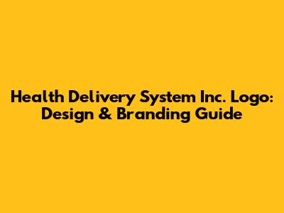 Health Delivery System Inc. Logo: Design & Branding Guide