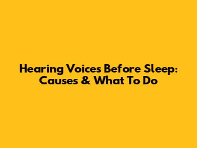 Hearing Voices Before Sleep: Causes & What To Do