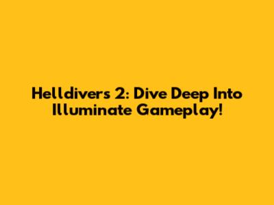 Helldivers 2: Dive Deep Into Illuminate Gameplay!