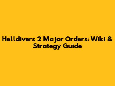Helldivers 2 Major Orders: Wiki & Strategy Guide