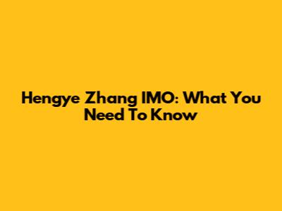 Hengye Zhang IMO: What You Need To Know